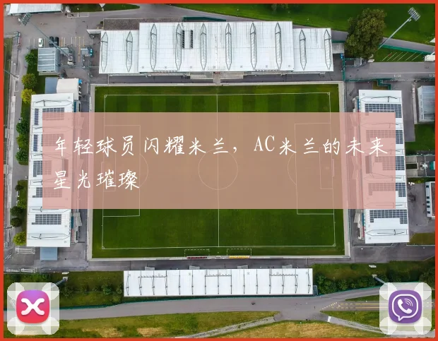 年轻球员闪耀米兰，AC米兰的未来星光璀璨
