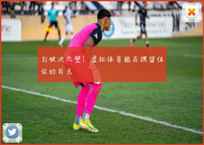打破次元壁！虚拟体育能否挽留住你的目光