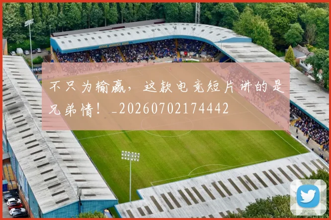 不只为输赢，这款电竞短片讲的是兄弟情！_20260702174442