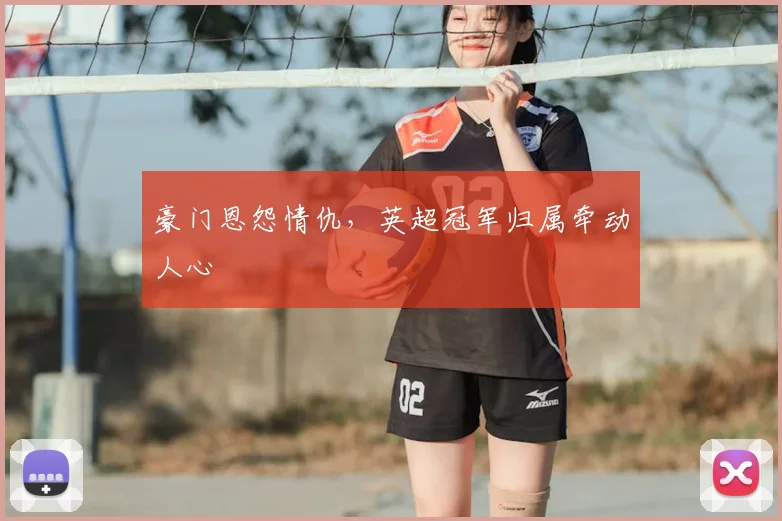 豪门恩怨情仇，英超冠军归属牵动人心