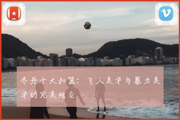 乔丹十大扣篮：飞人美学与暴力美学的完美结合