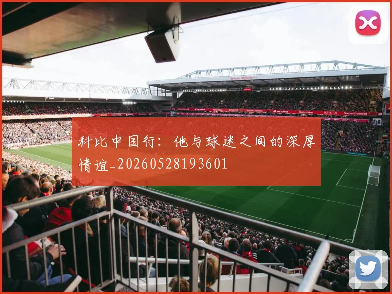 科比中国行：他与球迷之间的深厚情谊_20260528193601